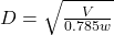 D=\sqrt{\frac{V}{0.785w}}